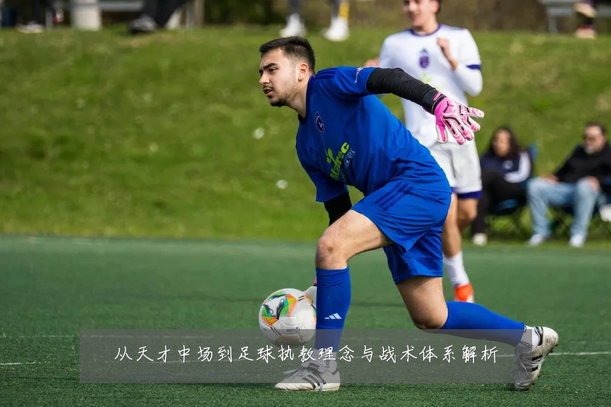 从天才中场到足球执教理念与战术体系解析